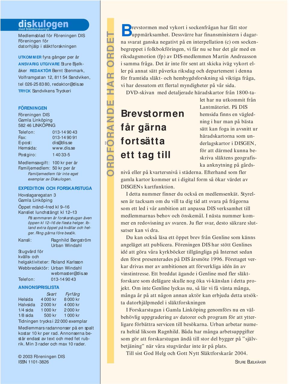 se Hemsida: www.dis.se Postgiro: 1.40.33-5 Medlemsavgift: 100 kr per år Familjemedlem: 50 kr per år Familjemedlem får inte eget exemplar av Diskulogen.