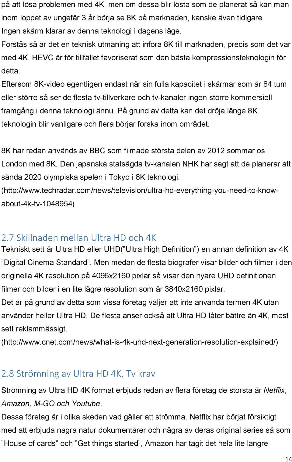 HEVC är för tillfället favoriserat som den bästa kompressionsteknologin för detta.