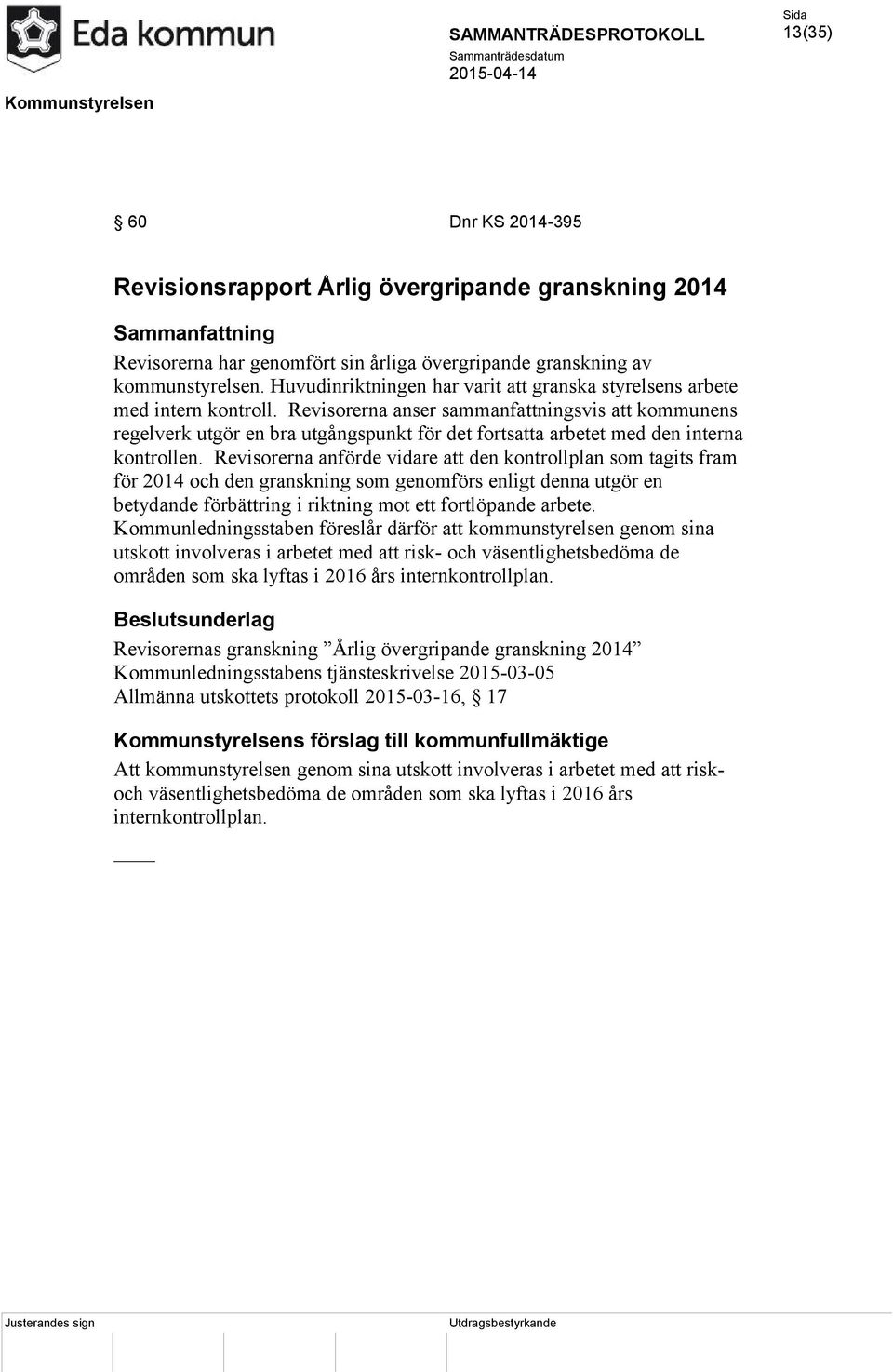 Revisorerna anser sammanfattningsvis att kommunens regelverk utgör en bra utgångspunkt för det fortsatta arbetet med den interna kontrollen.