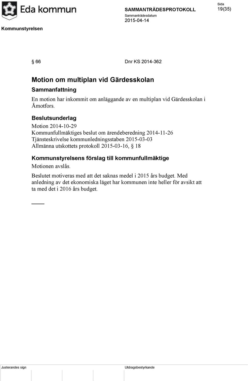 Motion 2014-10-29 Kommunfullmäktiges beslut om ärendeberedning 2014-11-26 Tjänsteskrivelse kommunledningsstaben 2015-03-03 Allmänna