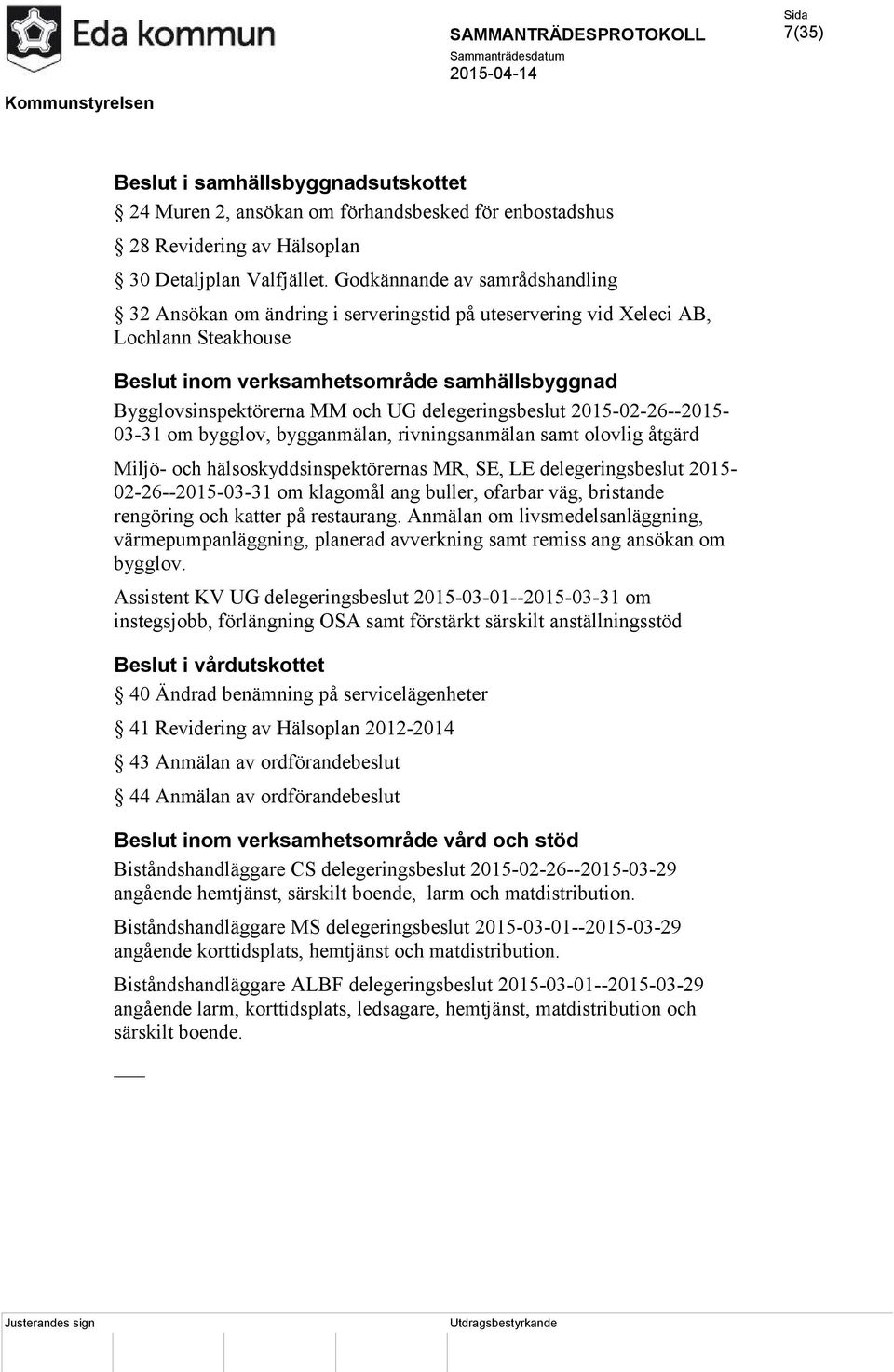 delegeringsbeslut 2015-02-26--2015-03-31 om bygglov, bygganmälan, rivningsanmälan samt olovlig åtgärd Miljö- och hälsoskyddsinspektörernas MR, SE, LE delegeringsbeslut 2015-02-26--2015-03-31 om