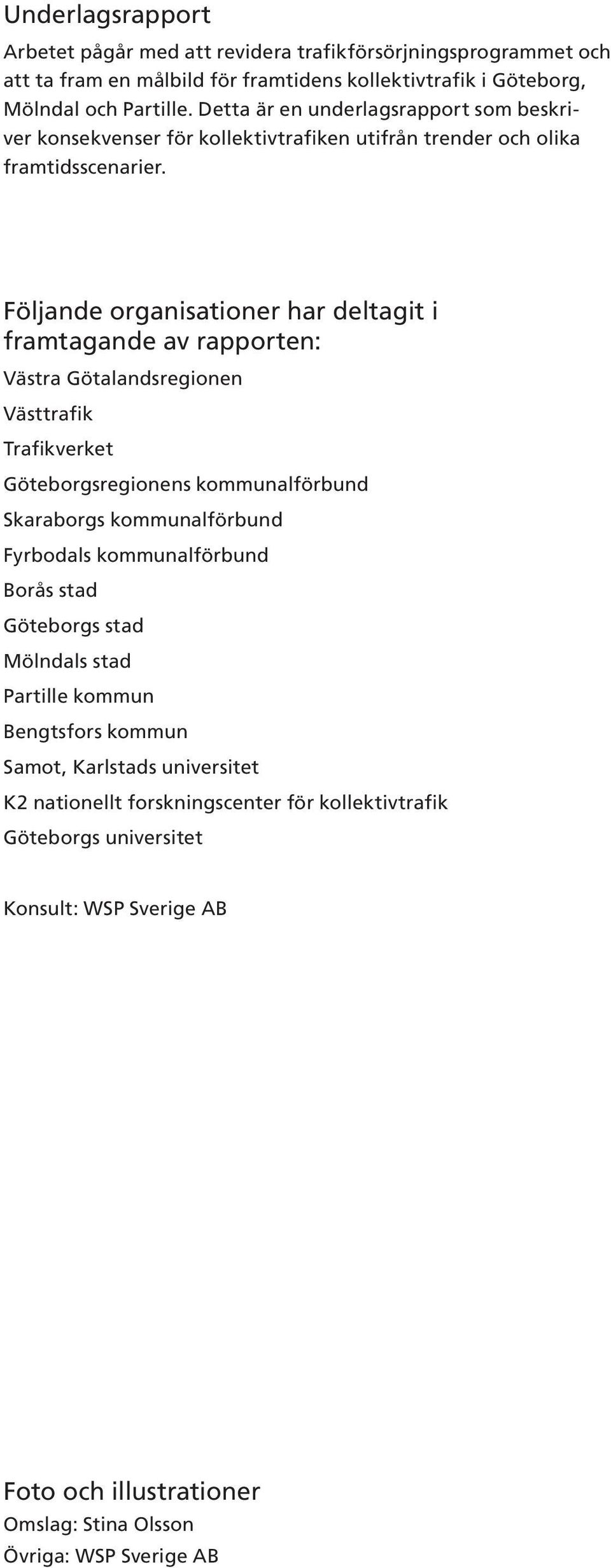 Följande organisationer har deltagit i framtagande av rapporten: Västra Götalandsregionen Västtrafik Trafikverket Göteborgsregionens kommunalförbund Skaraborgs kommunalförbund Fyrbodals