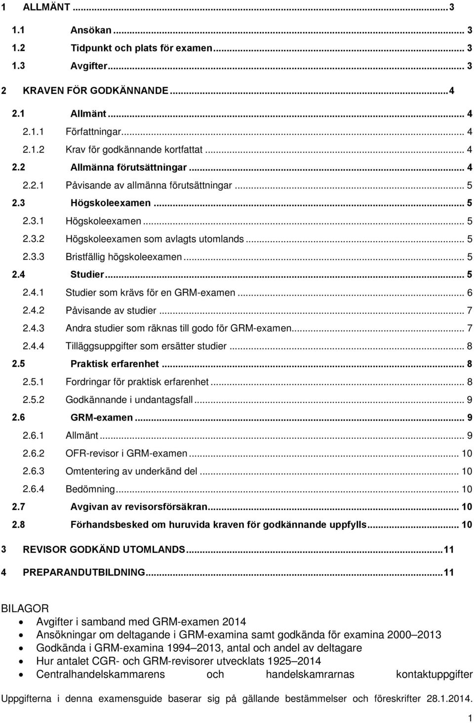 .. 5 2.4 Studier... 5 2.4.1 Studier som krävs för en GRM-examen... 6 2.4.2 Påvisande av studier... 7 2.4.3 Andra studier som räknas till godo för GRM-examen... 7 2.4.4 Tilläggsuppgifter som ersätter studier.