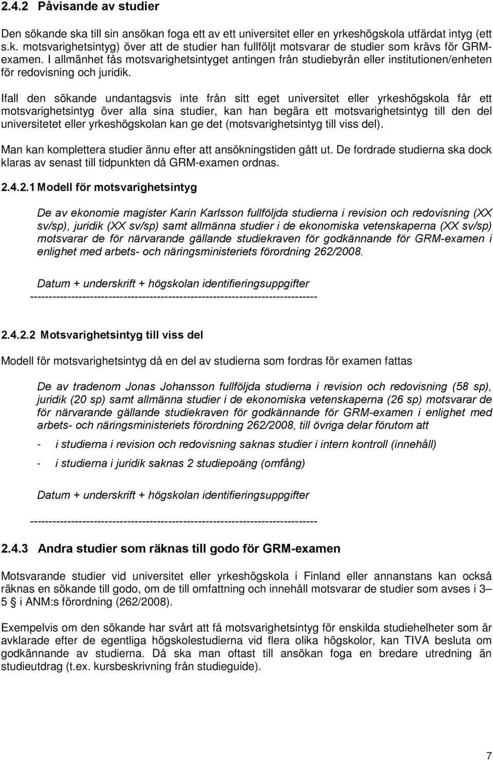 Ifall den sökande undantagsvis inte från sitt eget universitet eller yrkeshögskola får ett motsvarighetsintyg över alla sina studier, kan han begära ett motsvarighetsintyg till den del universitetet