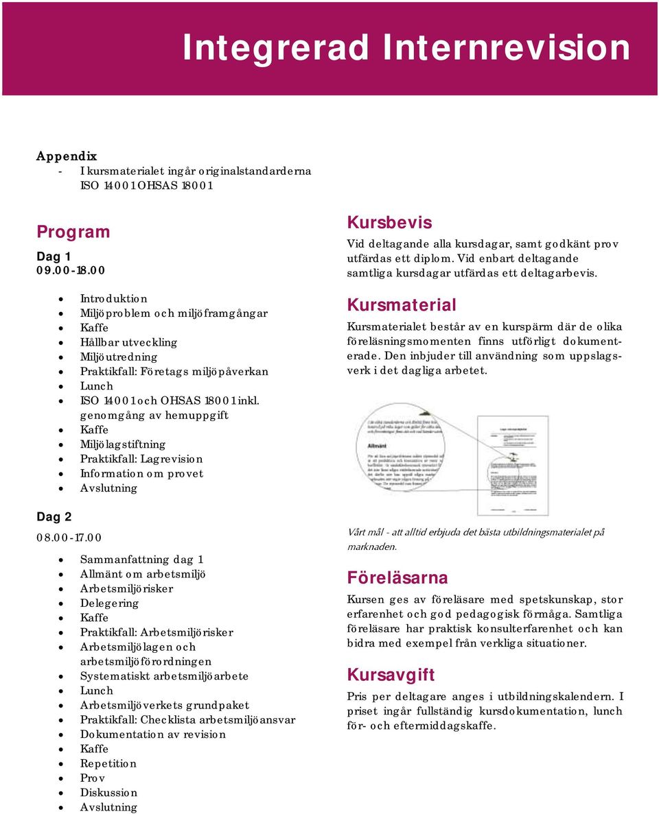 Introduktion Miljöproblem och miljöframgångar Kaffe Hållbar utveckling Miljöutredning Praktikfall: Företags miljöpåverkan Lunch ISO 14001 och OHSAS 18001 inkl.