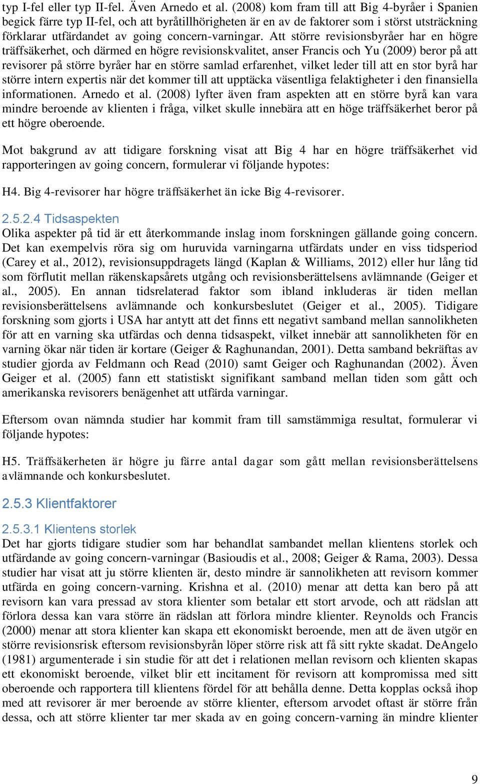 Att större revisionsbyråer har en högre träffsäkerhet, och därmed en högre revisionskvalitet, anser Francis och Yu (2009) beror på att revisorer på större byråer har en större samlad erfarenhet,