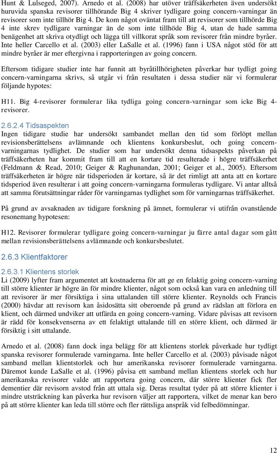 De kom något oväntat fram till att revisorer som tillhörde Big 4 inte skrev tydligare varningar än de som inte tillhöde Big 4, utan de hade samma benägenhet att skriva otydligt och lägga till