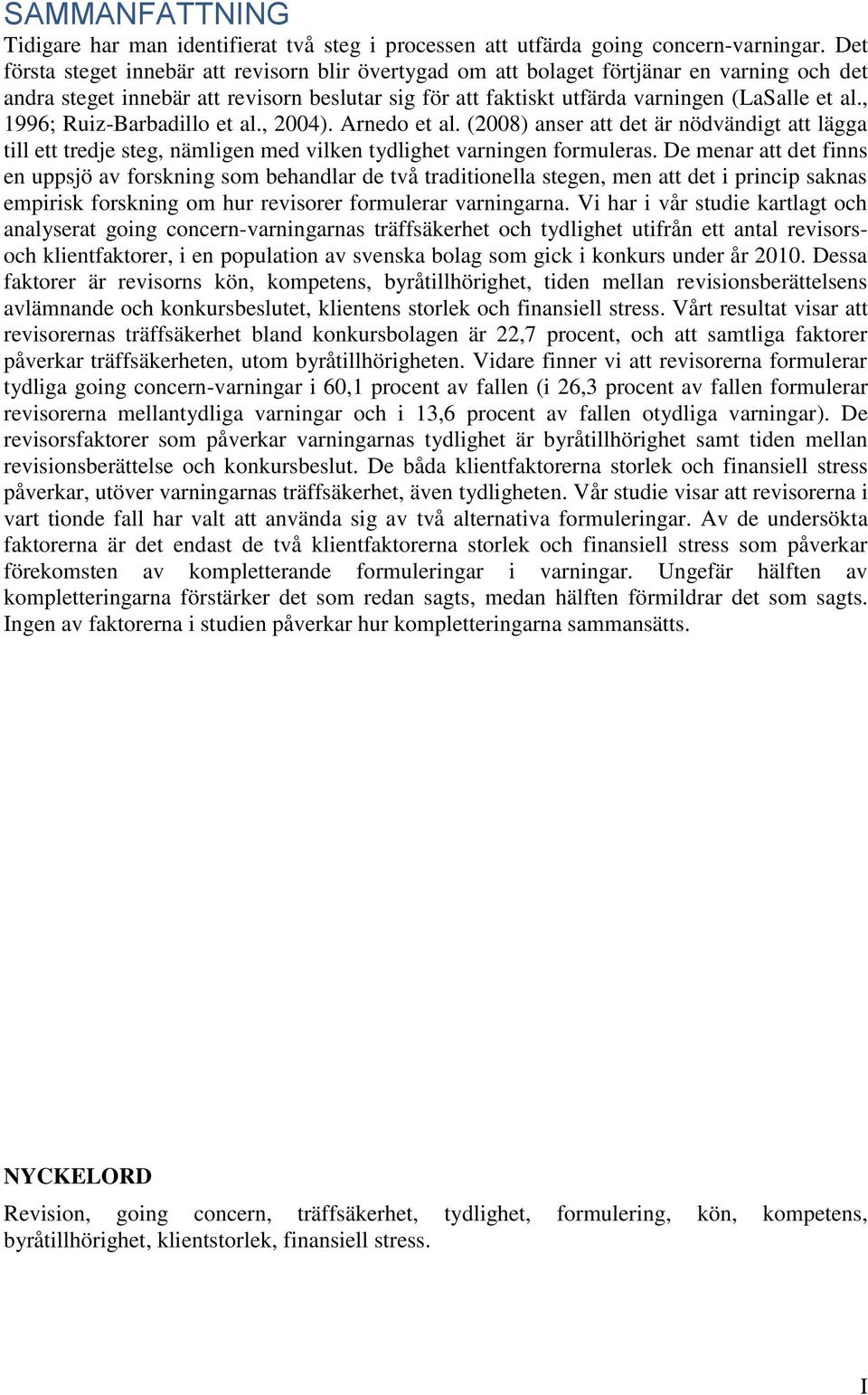 , 1996; Ruiz-Barbadillo et al., 2004). Arnedo et al. (2008) anser att det är nödvändigt att lägga till ett tredje steg, nämligen med vilken tydlighet varningen formuleras.