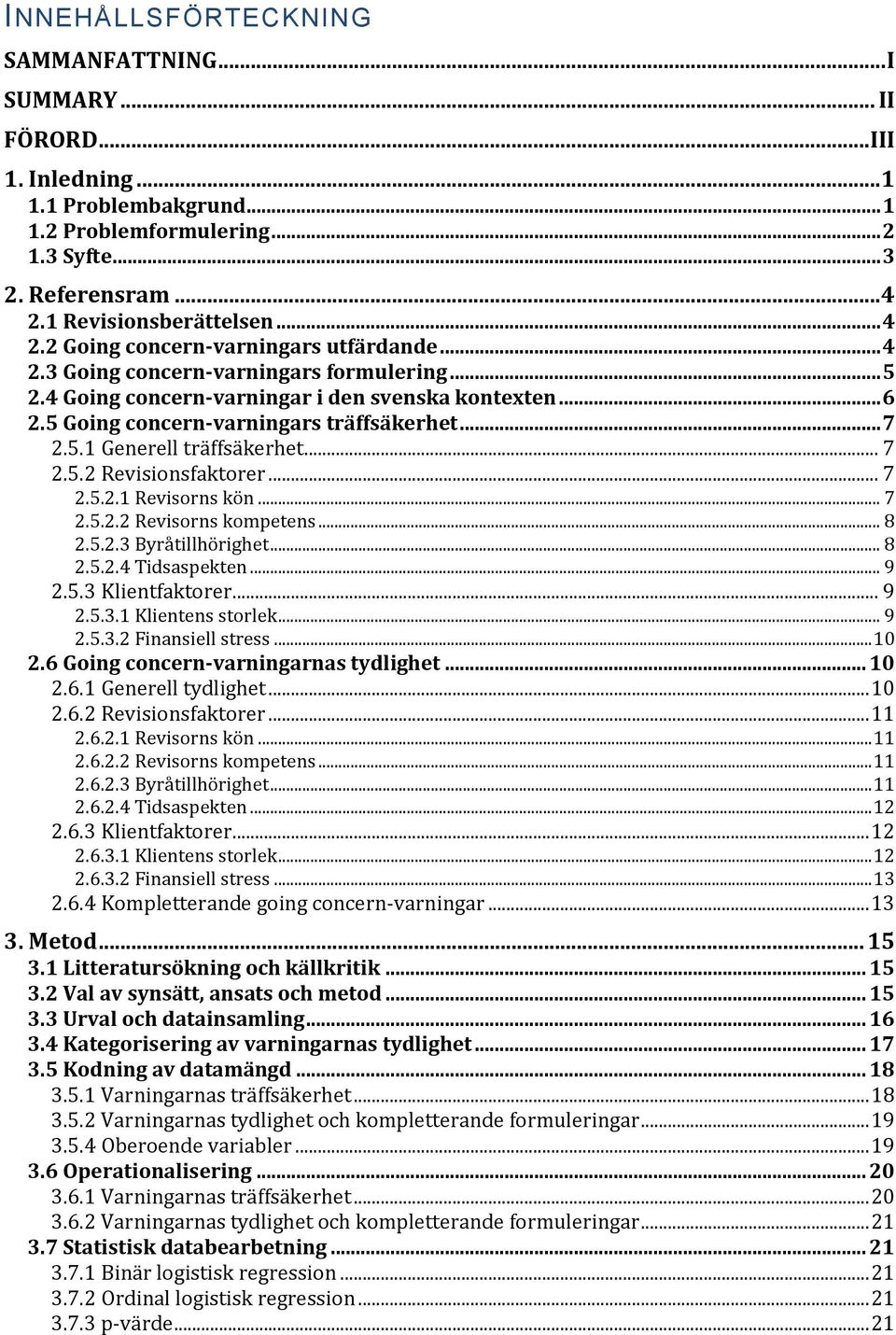 .. 7 2.5.1 Generell träffsäkerhet... 7 2.5.2 Revisionsfaktorer... 7 2.5.2.1 Revisorns kön... 7 2.5.2.2 Revisorns kompetens... 8 2.5.2.3 Byråtillhörighet... 8 2.5.2.4 Tidsaspekten... 9 2.5.3 Klientfaktorer.