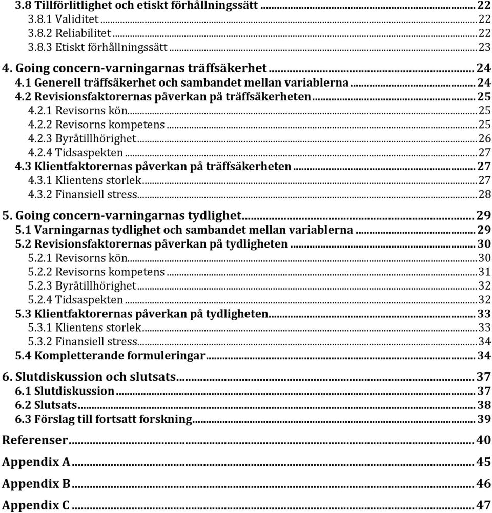 .. 26 4.2.4 Tidsaspekten... 27 4.3 Klientfaktorernas påverkan på träffsäkerheten... 27 4.3.1 Klientens storlek... 27 4.3.2 Finansiell stress... 28 5. Going concern-varningarnas tydlighet... 29 5.