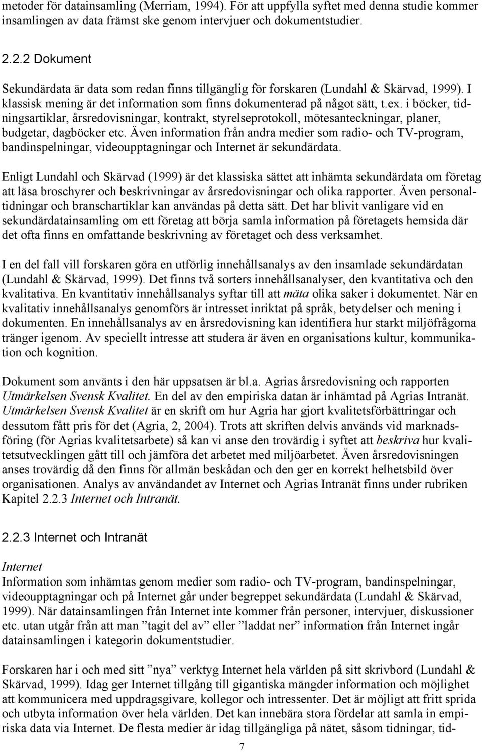 i böcker, tidningsartiklar, årsredovisningar, kontrakt, styrelseprotokoll, mötesanteckningar, planer, budgetar, dagböcker etc.