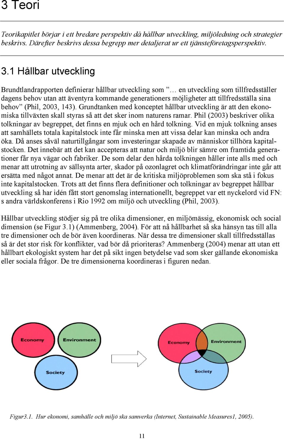 sina behov (Phil, 2003, 143). Grundtanken med konceptet hållbar utveckling är att den ekonomiska tillväxten skall styras så att det sker inom naturens ramar.