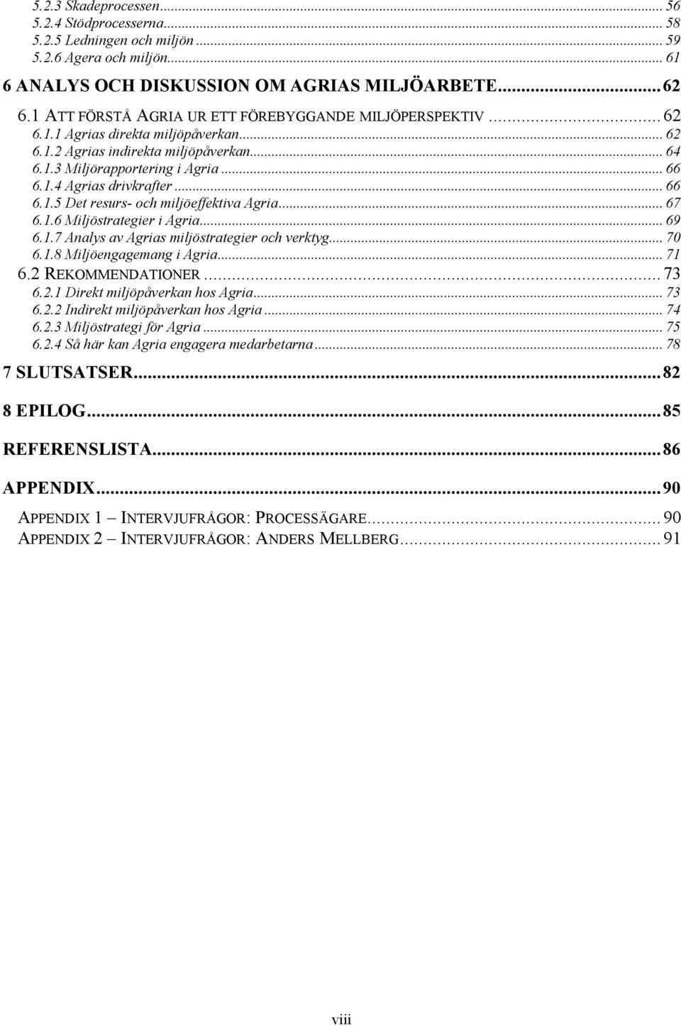 .. 66 6.1.5 Det resurs- och miljöeffektiva Agria... 67 6.1.6 Miljöstrategier i Agria... 69 6.1.7 Analys av Agrias miljöstrategier och verktyg... 70 6.1.8 Miljöengagemang i Agria... 71 6.