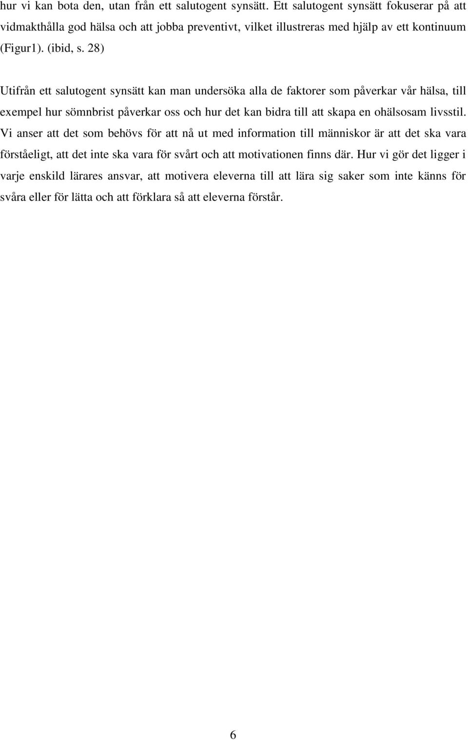 28) Utifrån ett salutogent synsätt kan man undersöka alla de faktorer som påverkar vår hälsa, till exempel hur sömnbrist påverkar oss och hur det kan bidra till att skapa en ohälsosam