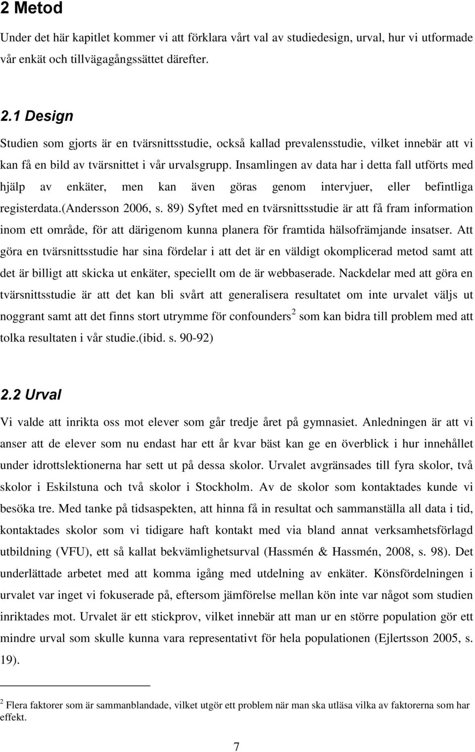 Insamlingen av data har i detta fall utförts med hjälp av enkäter, men kan även göras genom intervjuer, eller befintliga registerdata.(andersson 2006, s.