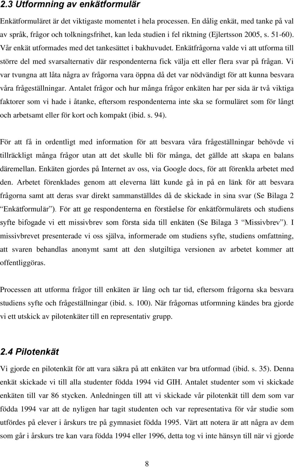 Enkätfrågorna valde vi att utforma till större del med svarsalternativ där respondenterna fick välja ett eller flera svar på frågan.