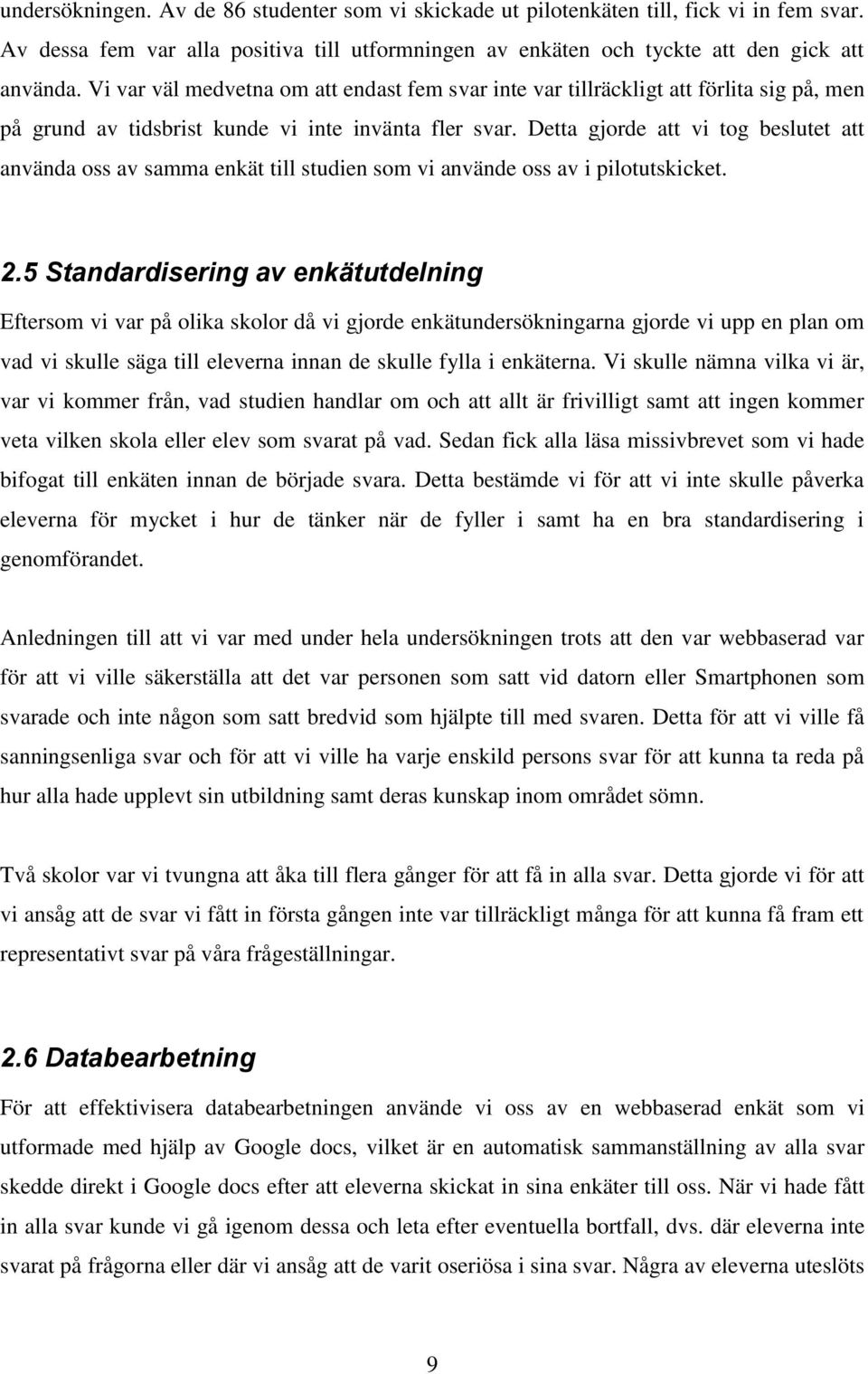 Detta gjorde att vi tog beslutet att använda oss av samma enkät till studien som vi använde oss av i pilotutskicket. 2.