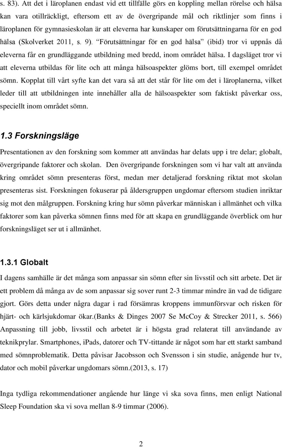 gymnasieskolan är att eleverna har kunskaper om förutsättningarna för en god hälsa (Skolverket 2011, s. 9).