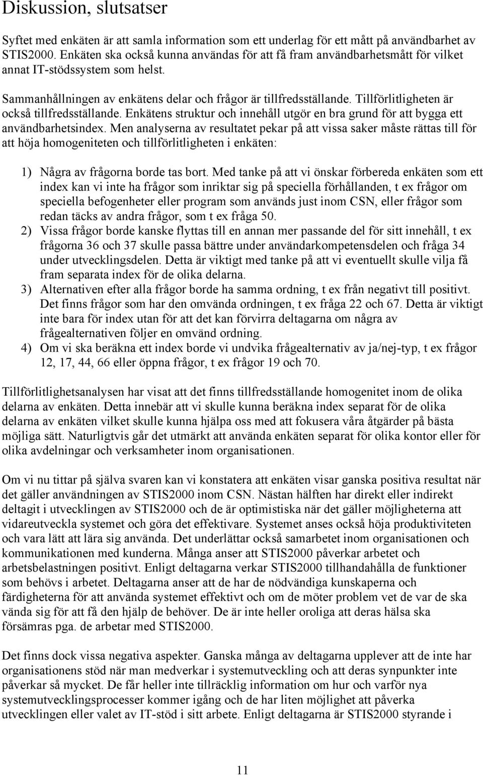 Tillförlitligheten är också tillfredsställande. Enkätens struktur och innehåll utgör en bra grund för att bygga ett användbarhetsindex.