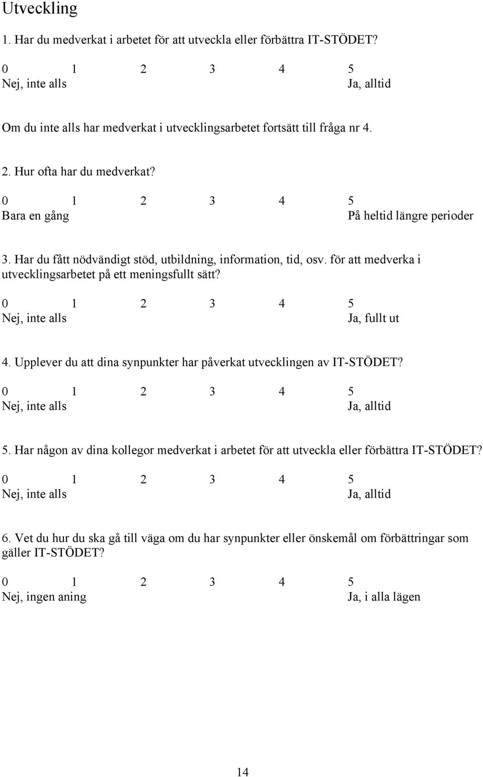 Nej, inte alls Ja, fullt ut 4. Upplever du att dina synpunkter har påverkat utvecklingen av IT-STÖDET? Nej, inte alls Ja, alltid 5.