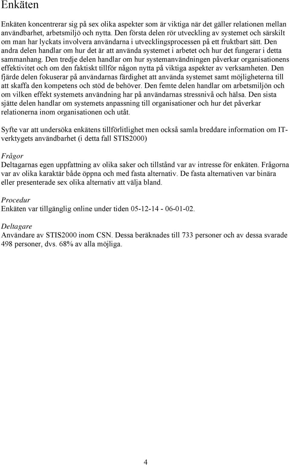 Den andra delen handlar om hur det är att använda systemet i arbetet och hur det fungerar i detta sammanhang.