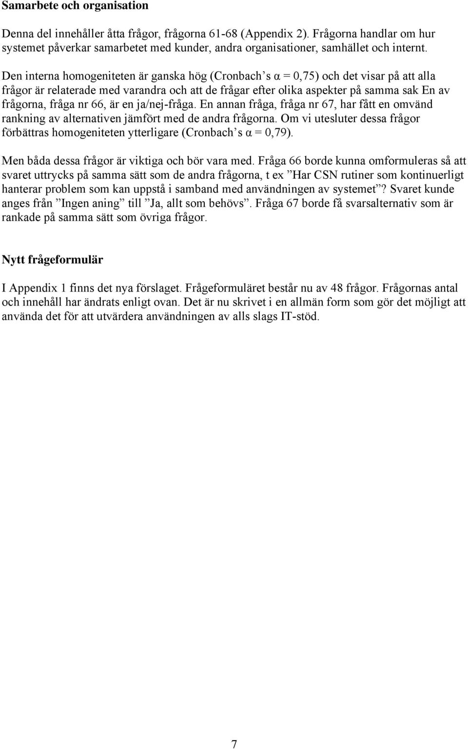 66, är en ja/nej-fråga. En annan fråga, fråga nr 67, har fått en omvänd rankning av alternativen jämfört med de andra frågorna.