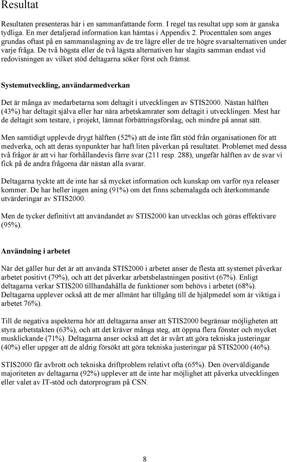 De två högsta eller de två lägsta alternativen har slagits samman endast vid redovisningen av vilket stöd deltagarna söker först och främst.