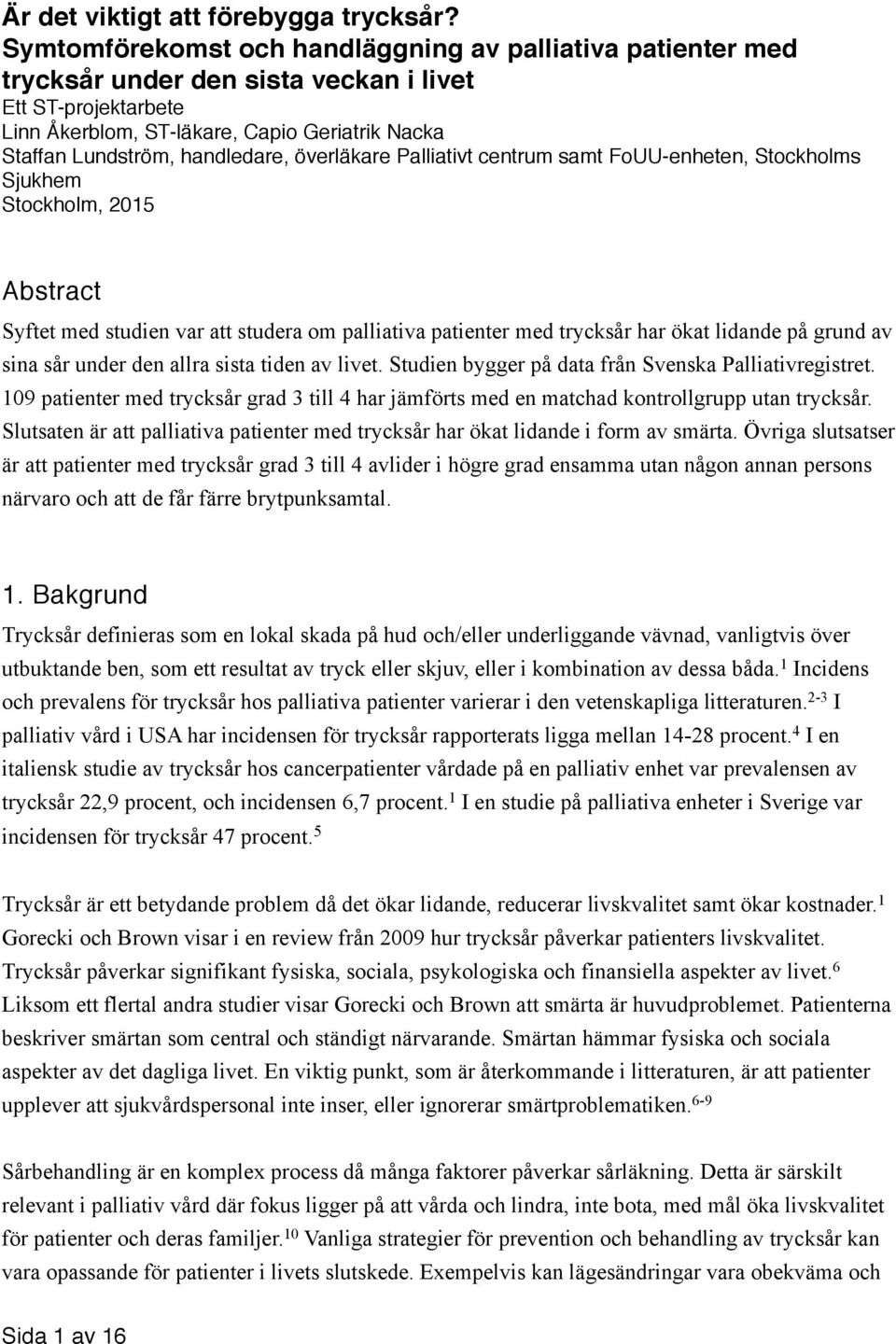 handledare, överläkare Palliativt centrum samt FoUU-enheten, Stockholms Sjukhem Stockholm, 2015 Abstract Syftet med studien var att studera om palliativa patienter med trycksår har ökat lidande på