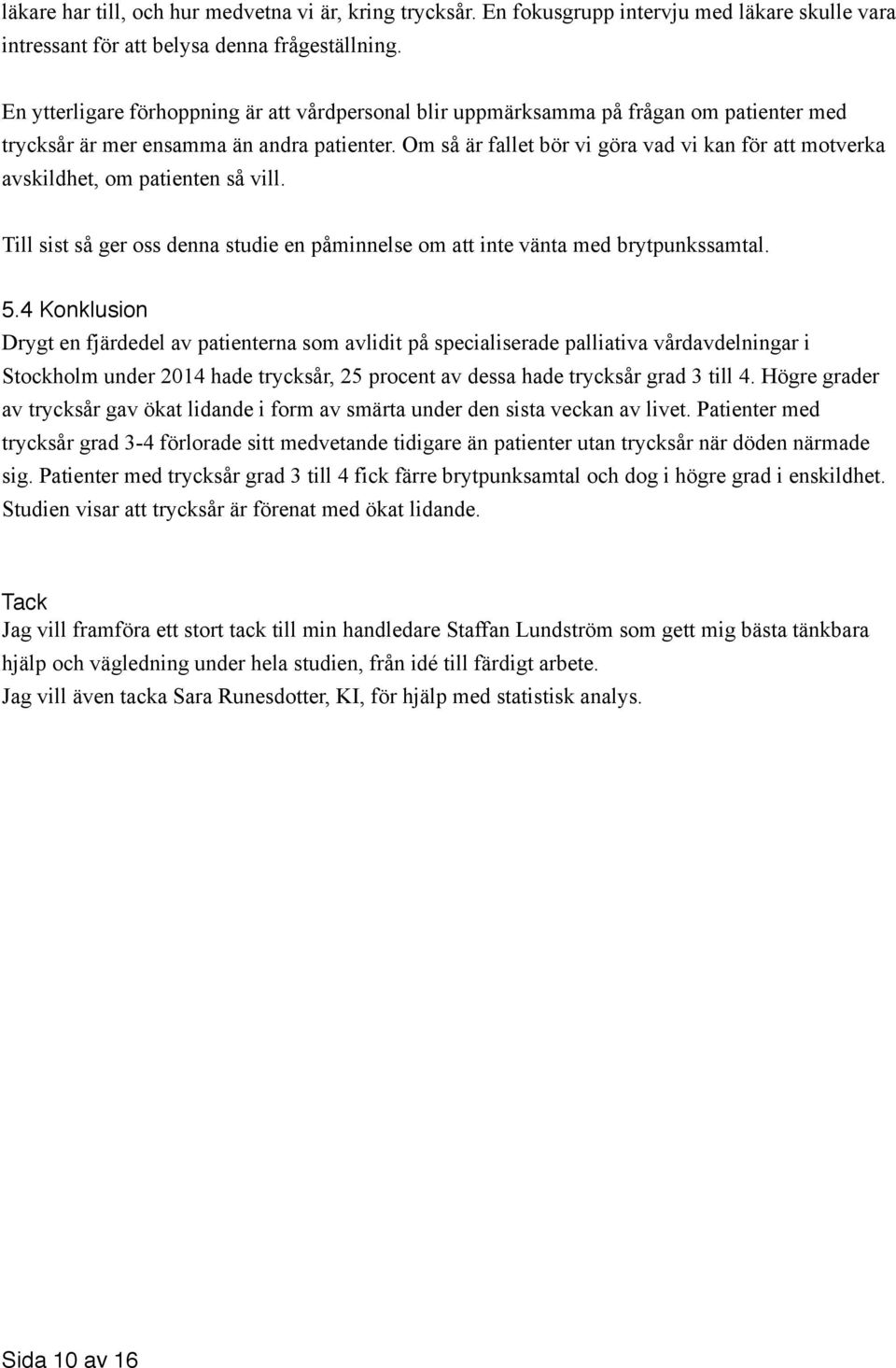 Om så är fallet bör vi göra vad vi kan för att motverka avskildhet, om patienten så vill. Till sist så ger oss denna studie en påminnelse om att inte vänta med brytpunkssamtal. 5.