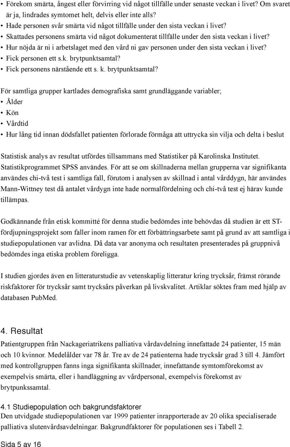 Hur nöjda är ni i arbetslaget med den vård ni gav personen under den sista veckan i livet? Fick personen ett s.k. brytpunktsamtal?