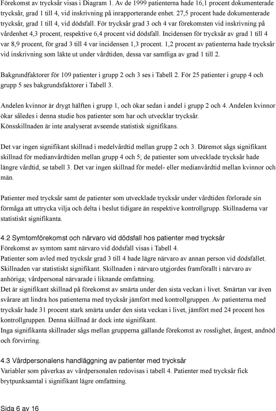 Incidensen för trycksår av grad 1 till 4 var 8,9 procent, för grad 3 till 4 var incidensen 1,3 procent.