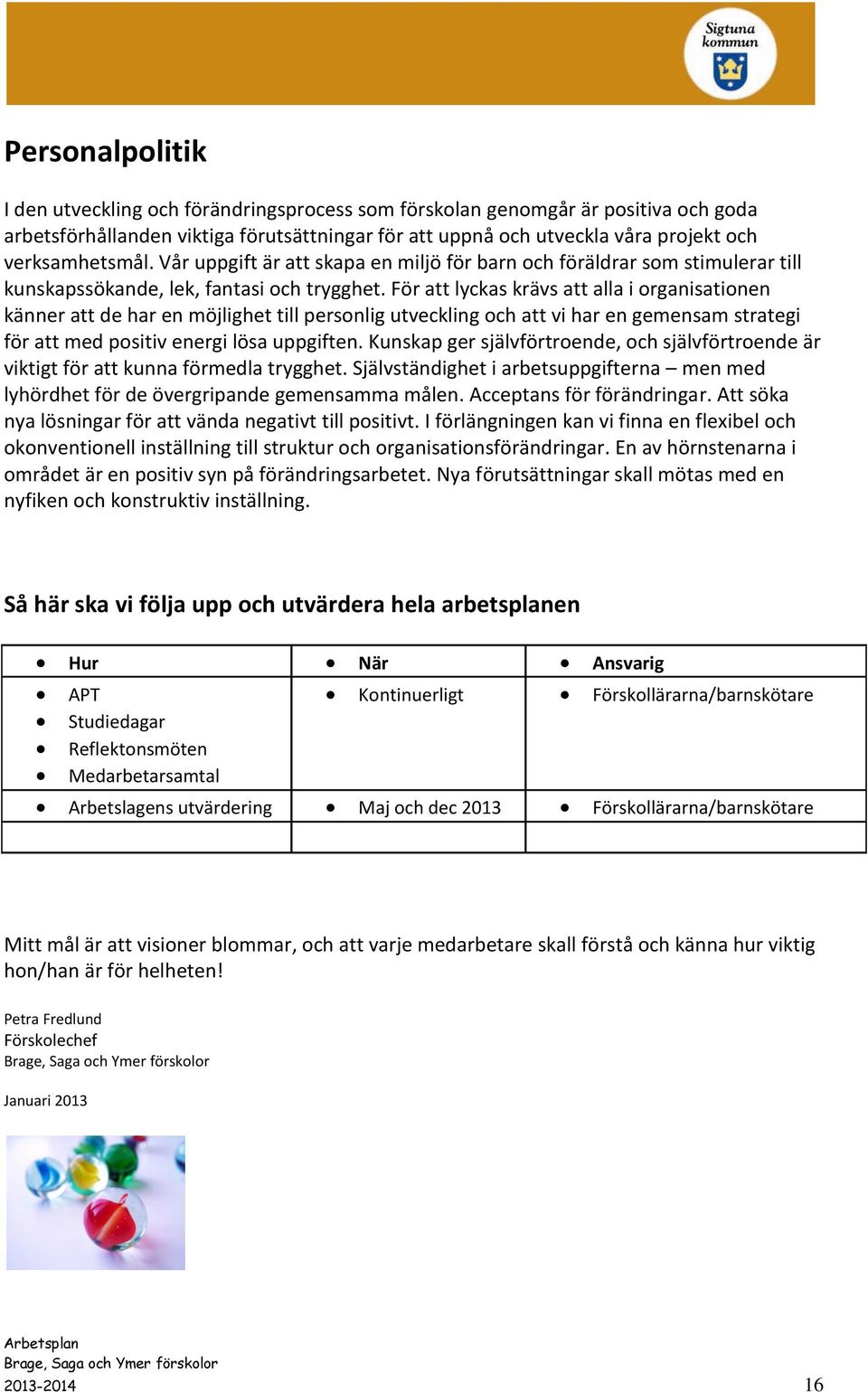 För att lyckas krävs att alla i organisationen känner att de har en möjlighet till personlig utveckling och att vi har en gemensam strategi för att med positiv energi lösa uppgiften.