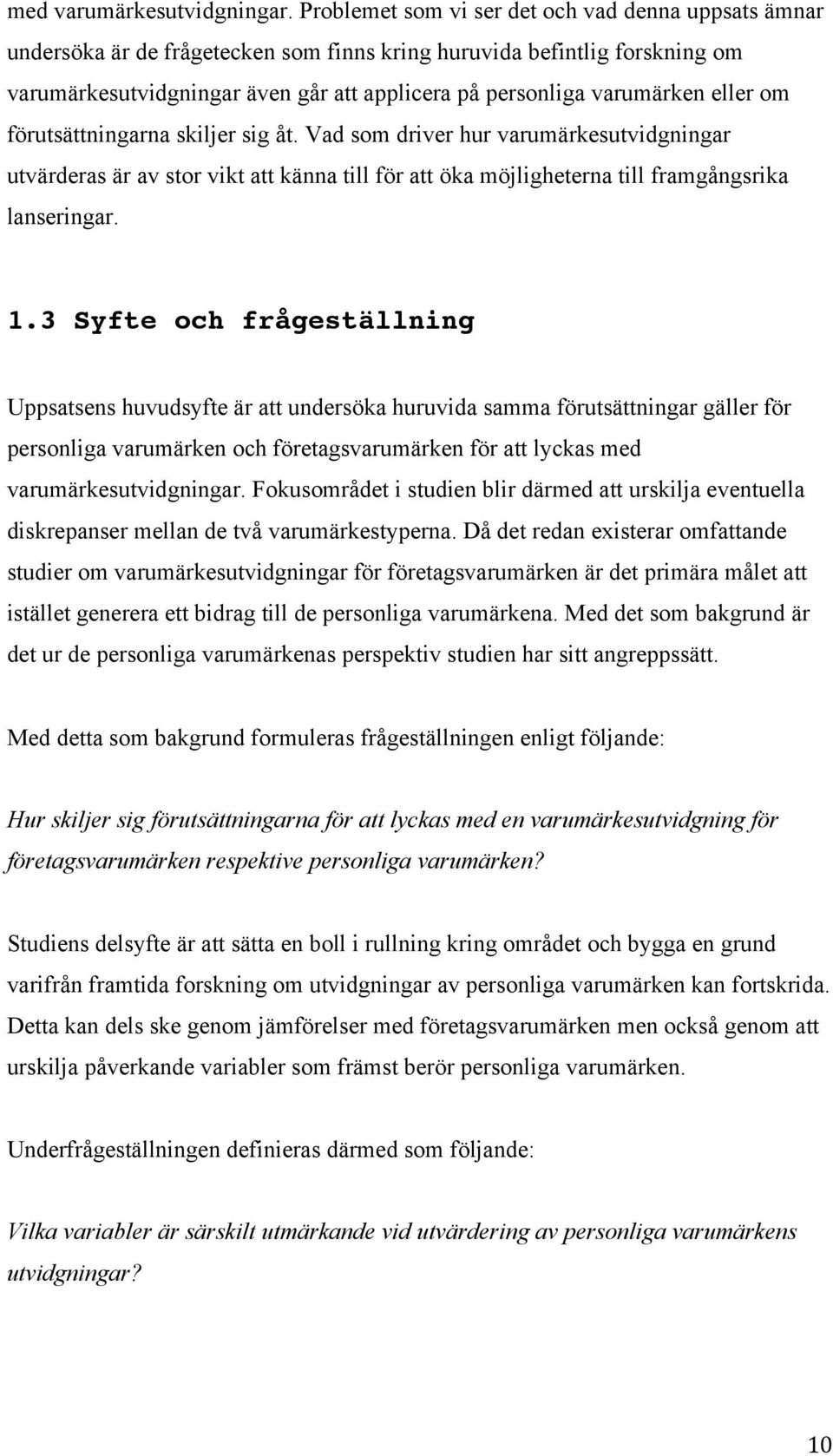 eller om förutsättningarna skiljer sig åt. Vad som driver hur varumärkesutvidgningar utvärderas är av stor vikt att känna till för att öka möjligheterna till framgångsrika lanseringar. 1.