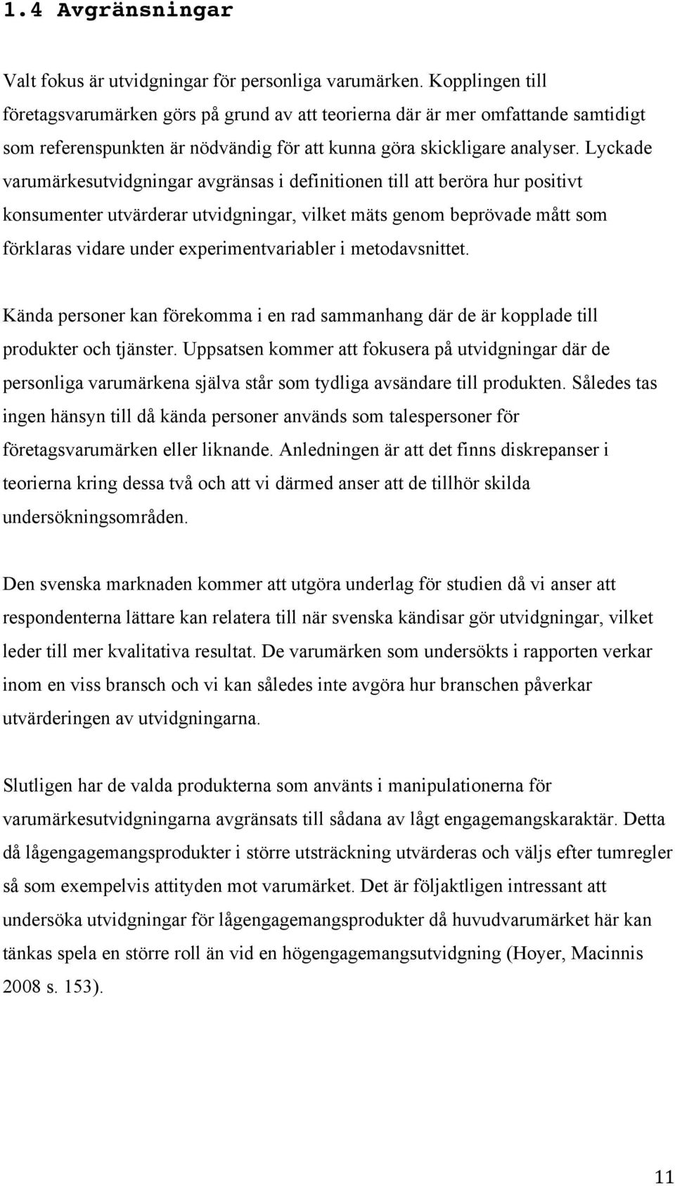 Lyckade varumärkesutvidgningar avgränsas i definitionen till att beröra hur positivt konsumenter utvärderar utvidgningar, vilket mäts genom beprövade mått som förklaras vidare under