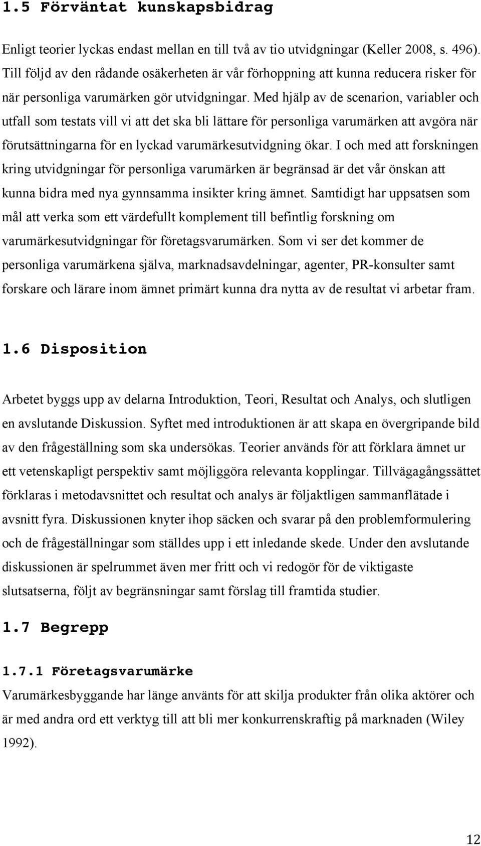 Med hjälp av de scenarion, variabler och utfall som testats vill vi att det ska bli lättare för personliga varumärken att avgöra när förutsättningarna för en lyckad varumärkesutvidgning ökar.