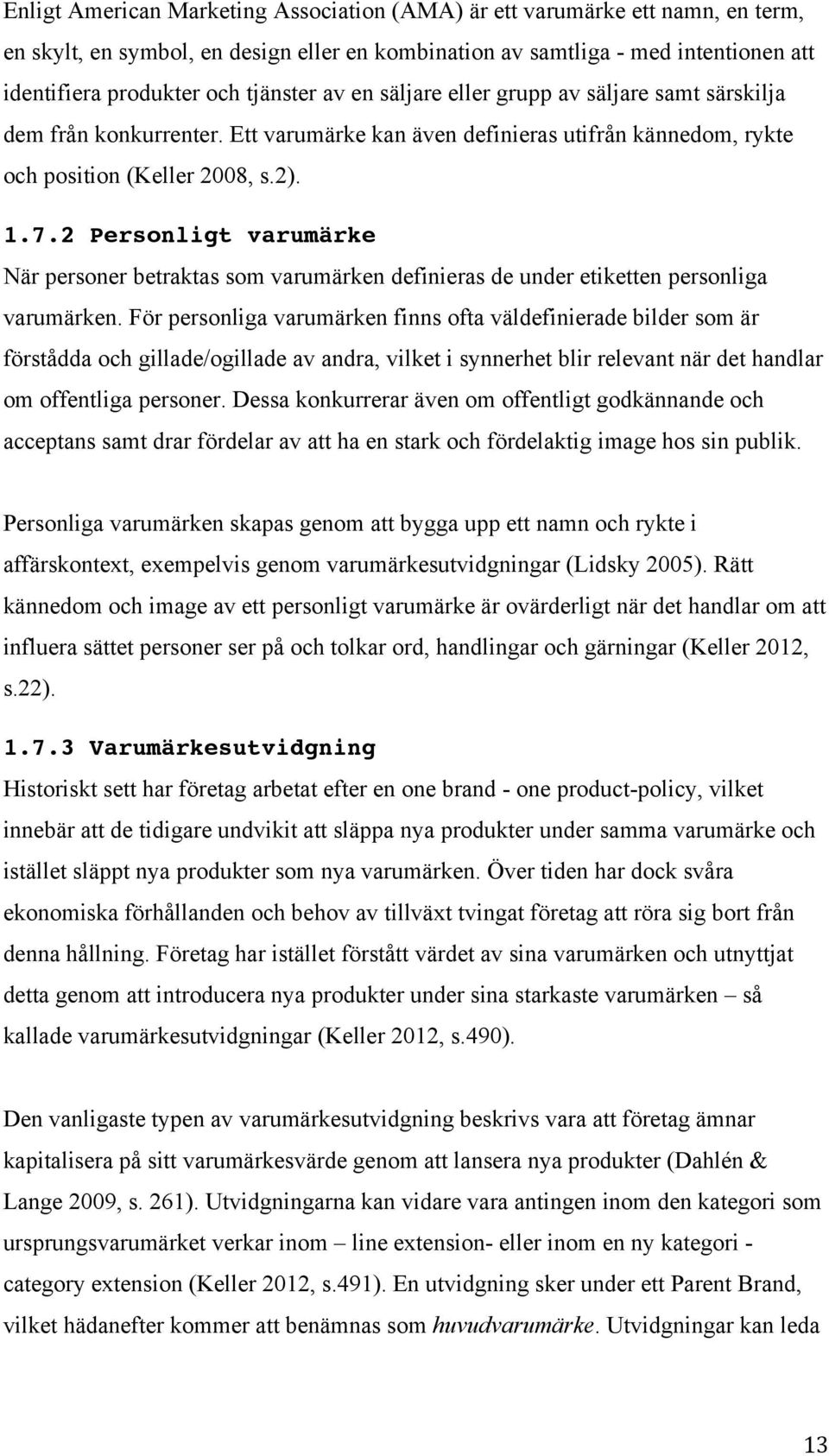 2 Personligt varumärke När personer betraktas som varumärken definieras de under etiketten personliga varumärken.
