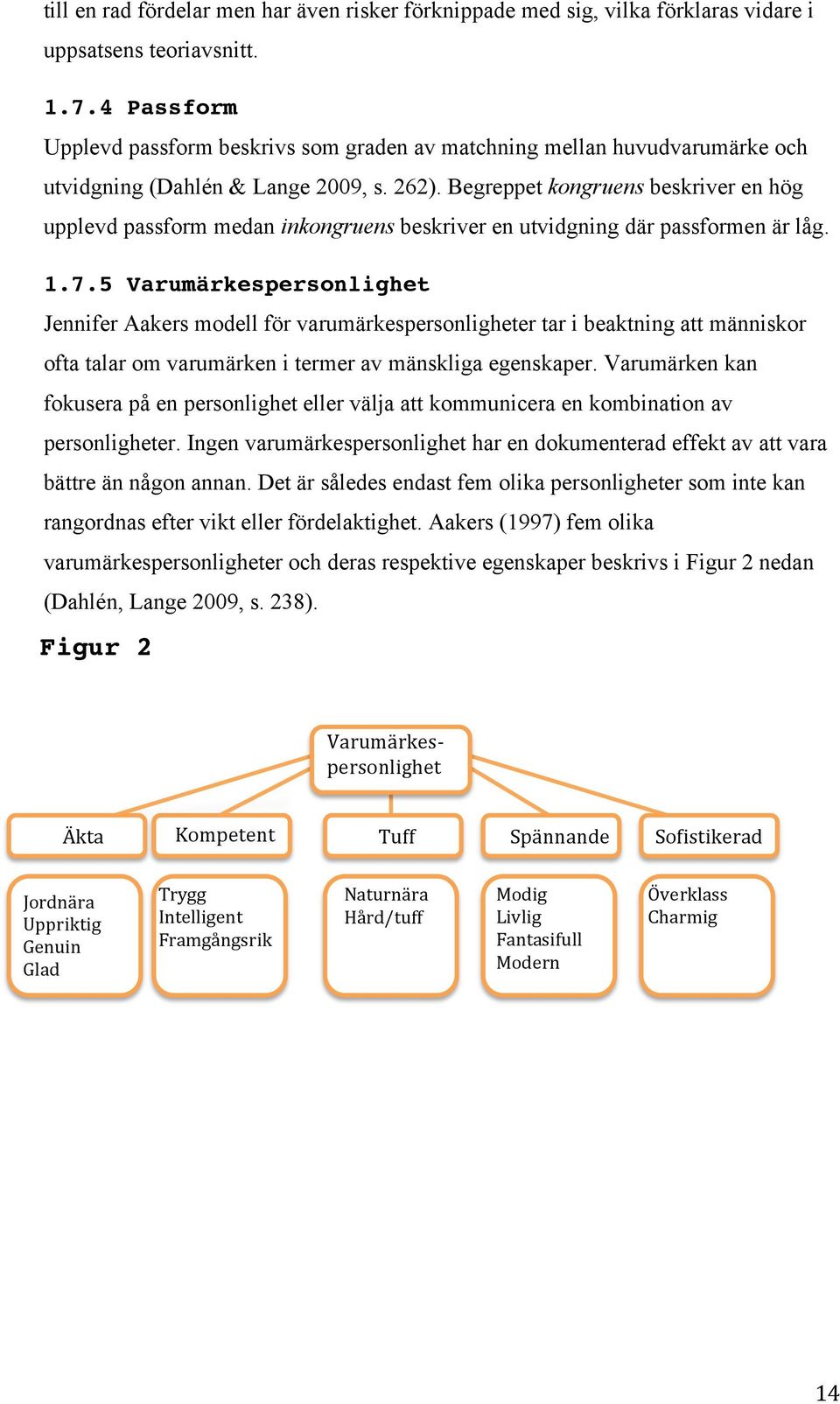 Begreppet kongruens beskriver en hög upplevd passform medan inkongruens beskriver en utvidgning där passformen är låg. 1.7.