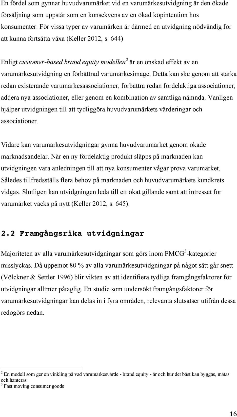 644) Enligt customer-based brand equity modellen 2 är en önskad effekt av en varumärkesutvidgning en förbättrad varumärkesimage.