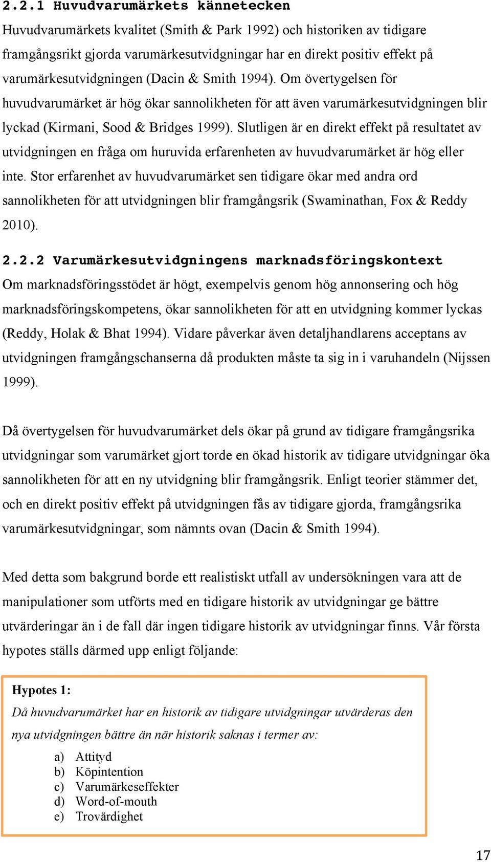 Slutligen är en direkt effekt på resultatet av utvidgningen en fråga om huruvida erfarenheten av huvudvarumärket är hög eller inte.