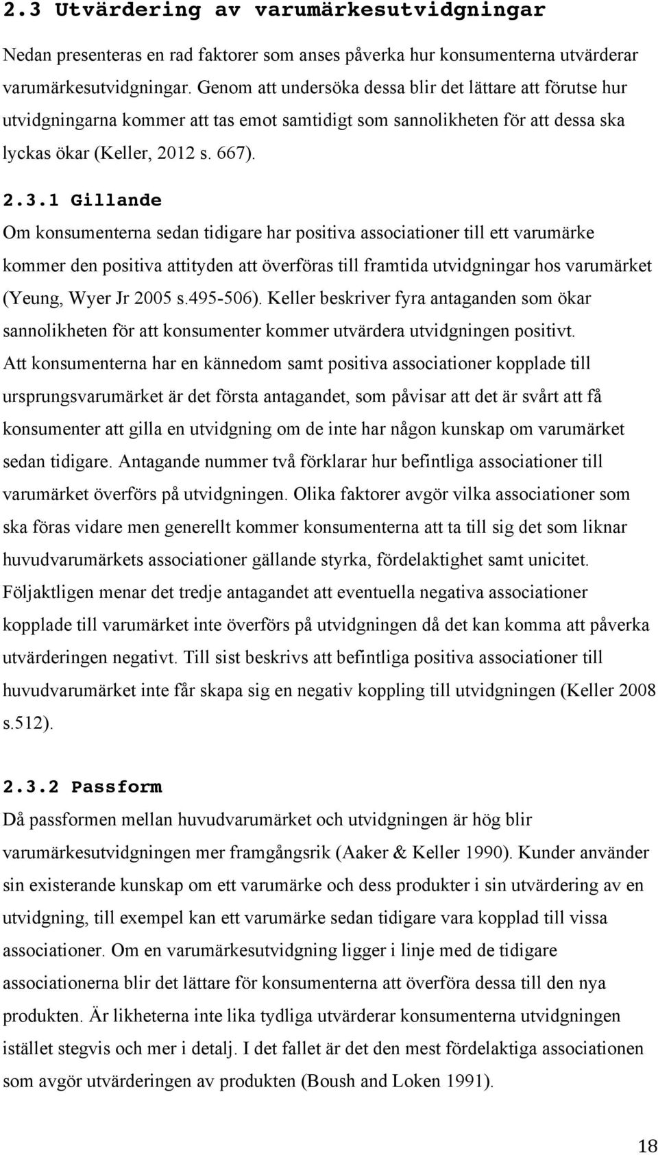 1 Gillande Om konsumenterna sedan tidigare har positiva associationer till ett varumärke kommer den positiva attityden att överföras till framtida utvidgningar hos varumärket (Yeung, Wyer Jr 2005 s.