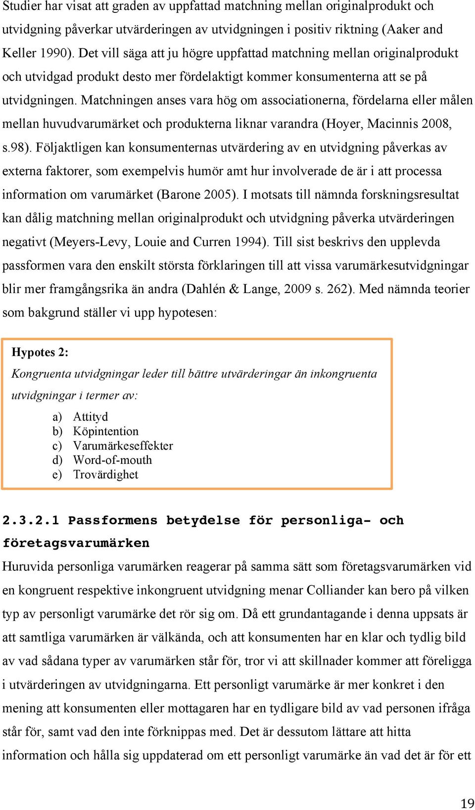 Matchningen anses vara hög om associationerna, fördelarna eller målen mellan huvudvarumärket och produkterna liknar varandra (Hoyer, Macinnis 2008, s.98).
