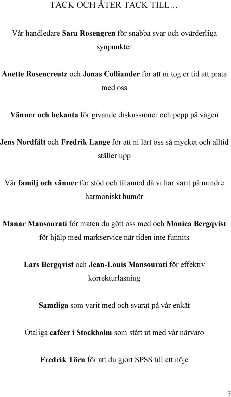 vi har varit på mindre harmoniskt humör Manar Mansourati för maten du gött oss med och Monica Bergqvist för hjälp med markservice när tiden inte funnits Lars Bergqvist och Jean-Louis