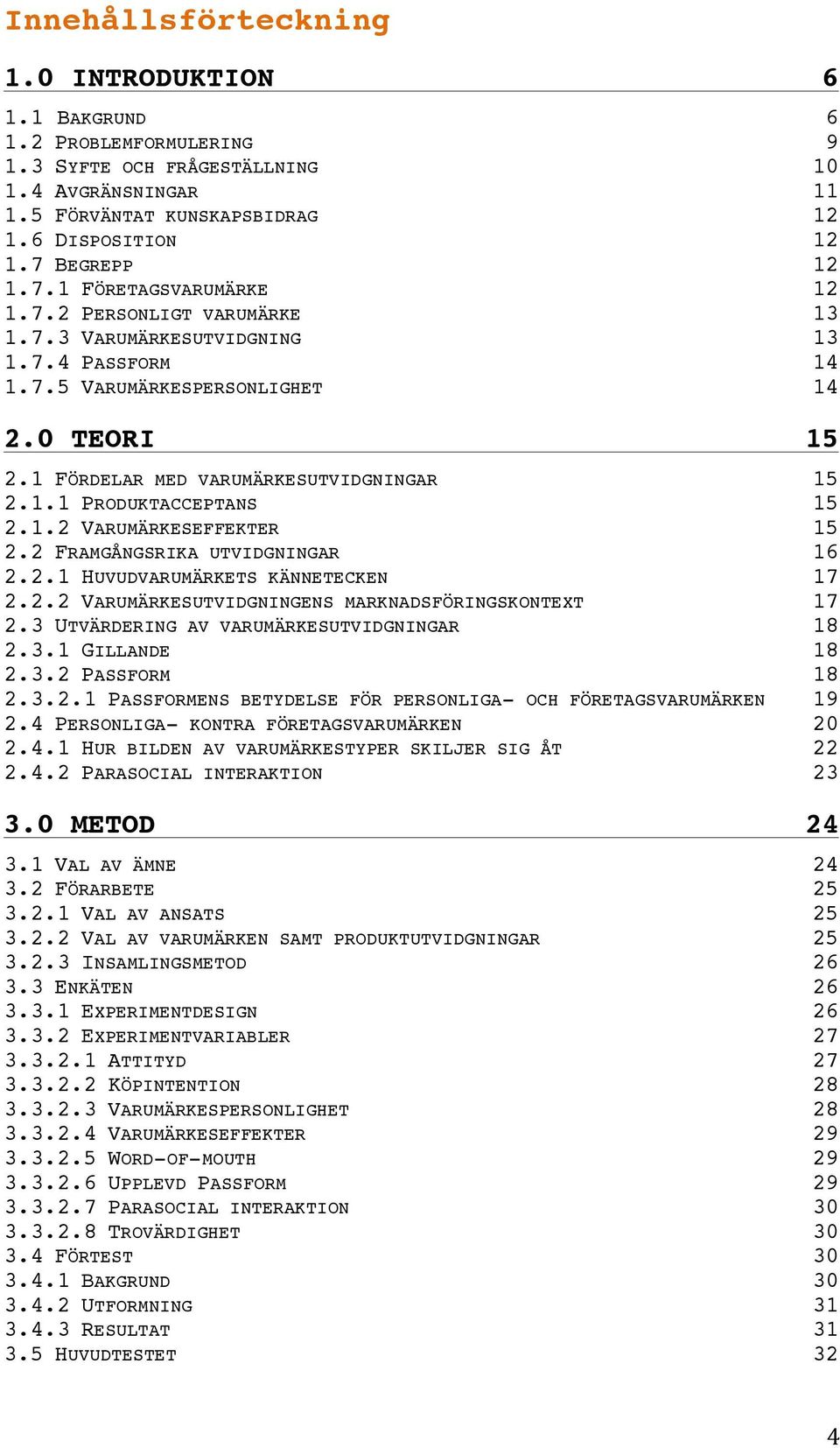 1 FÖRDELAR MED VARUMÄRKESUTVIDGNINGAR 2.1.1 PRODUKTACCEPTANS 15 15 2.1.2 VARUMÄRKESEFFEKTER 15 2.2 FRAMGÅNGSRIKA UTVIDGNINGAR 16 2.2.1 HUVUDVARUMÄRKETS KÄNNETECKEN 17 2.2.2 VARUMÄRKESUTVIDGNINGENS MARKNADSFÖRINGSKONTEXT 17 2.