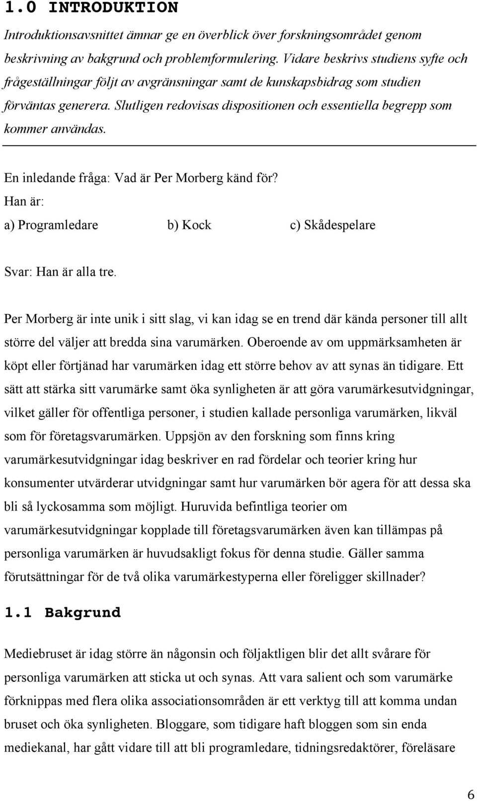Slutligen redovisas dispositionen och essentiella begrepp som kommer användas. En inledande fråga: Vad är Per Morberg känd för? Han är: a) Programledare b) Kock c) Skådespelare Svar: Han är alla tre.
