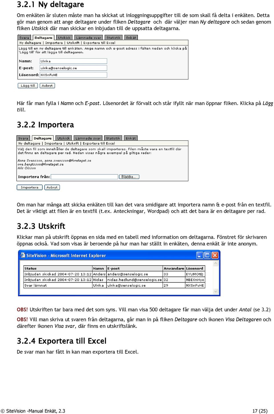 Här får man fylla i Namn och E-post. Lösenordet är förvalt och står ifyllt när man öppnar fliken. Klicka på Lägg till. 3.2.