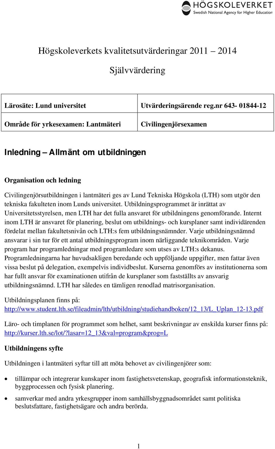 Högskola (LTH) som utgör den tekniska fakulteten inom Lunds universitet. Utbildningsprogrammet är inrättat av Universitetsstyrelsen, men LTH har det fulla ansvaret för utbildningens genomförande.