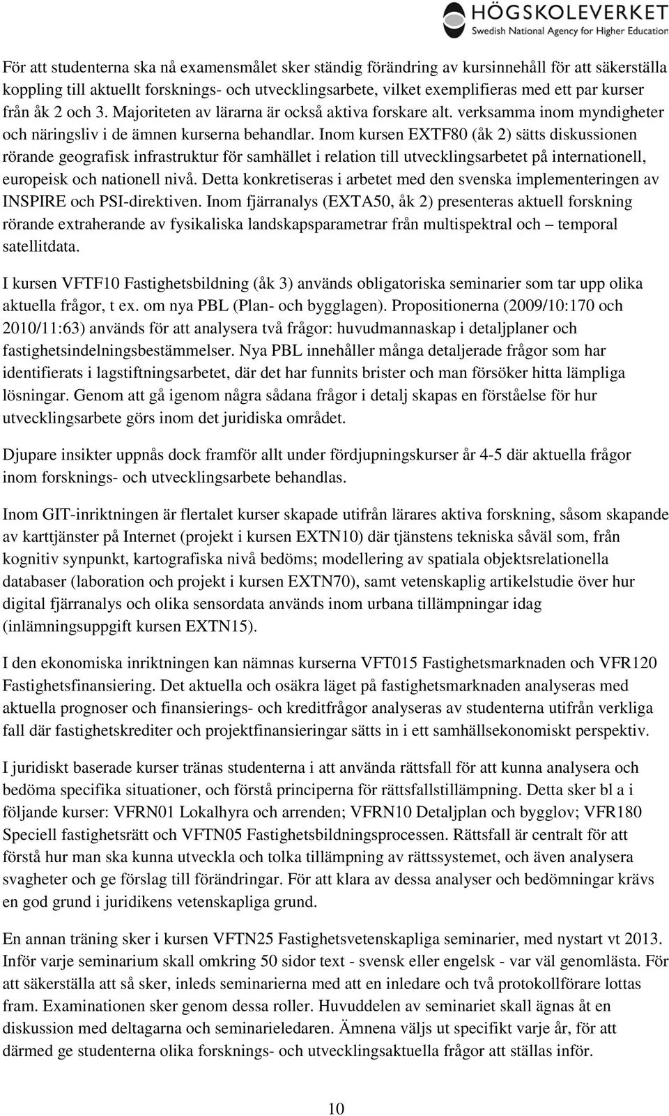 Inom kursen EXTF80 (åk 2) sätts diskussionen rörande geografisk infrastruktur för samhället i relation till utvecklingsarbetet på internationell, europeisk och nationell nivå.