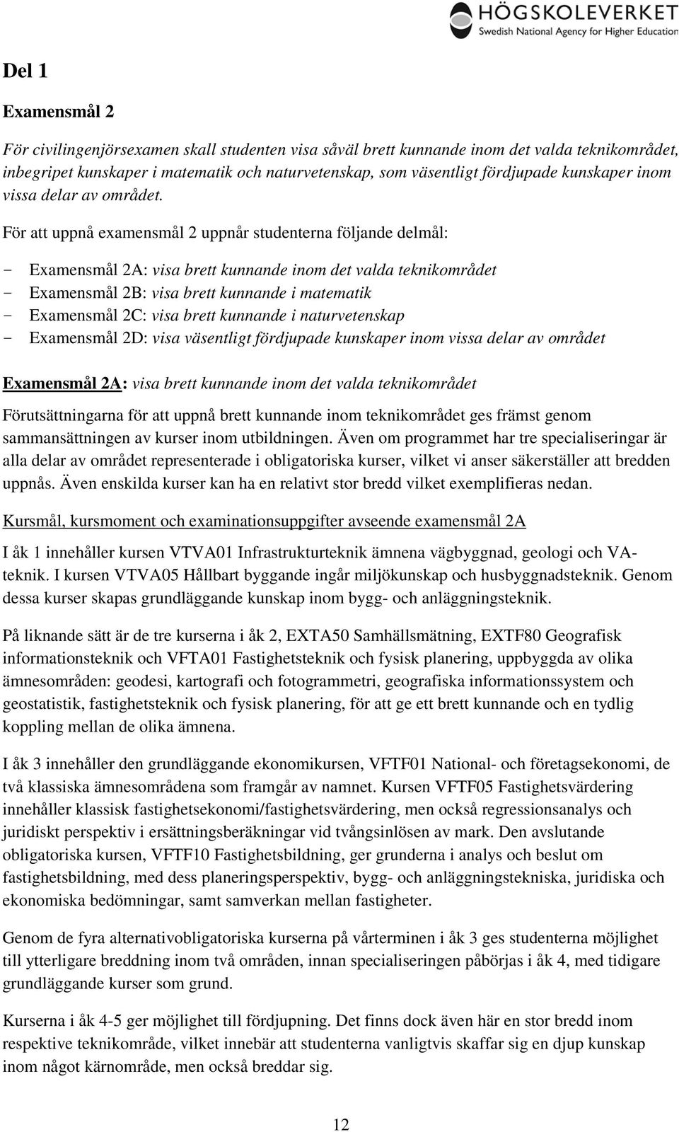 För att uppnå examensmål 2 uppnår studenterna följande delmål: Examensmål 2A: visa brett kunnande inom det valda teknikområdet Examensmål 2B: visa brett kunnande i matematik Examensmål 2C: visa brett