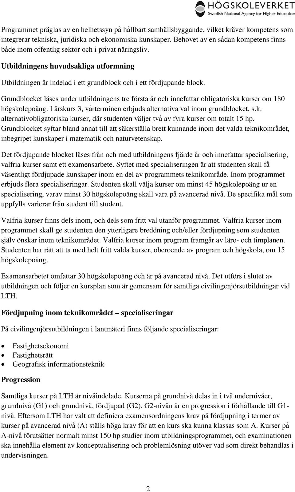 Grundblocket läses under utbildningens tre första år och innefattar obligatoriska kurser om 180 högskolepoäng. I årskurs 3, vårterminen erbjuds alternativa val inom grundblocket, s.k. alternativobligatoriska kurser, där studenten väljer två av fyra kurser om totalt 15 hp.