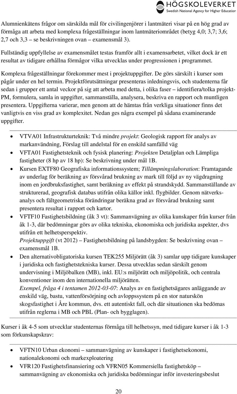 Fullständig uppfyllelse av examensmålet testas framför allt i examensarbetet, vilket dock är ett resultat av tidigare erhållna förmågor vilka utvecklas under progressionen i programmet.